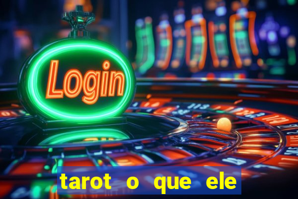 tarot o que ele sente por mim